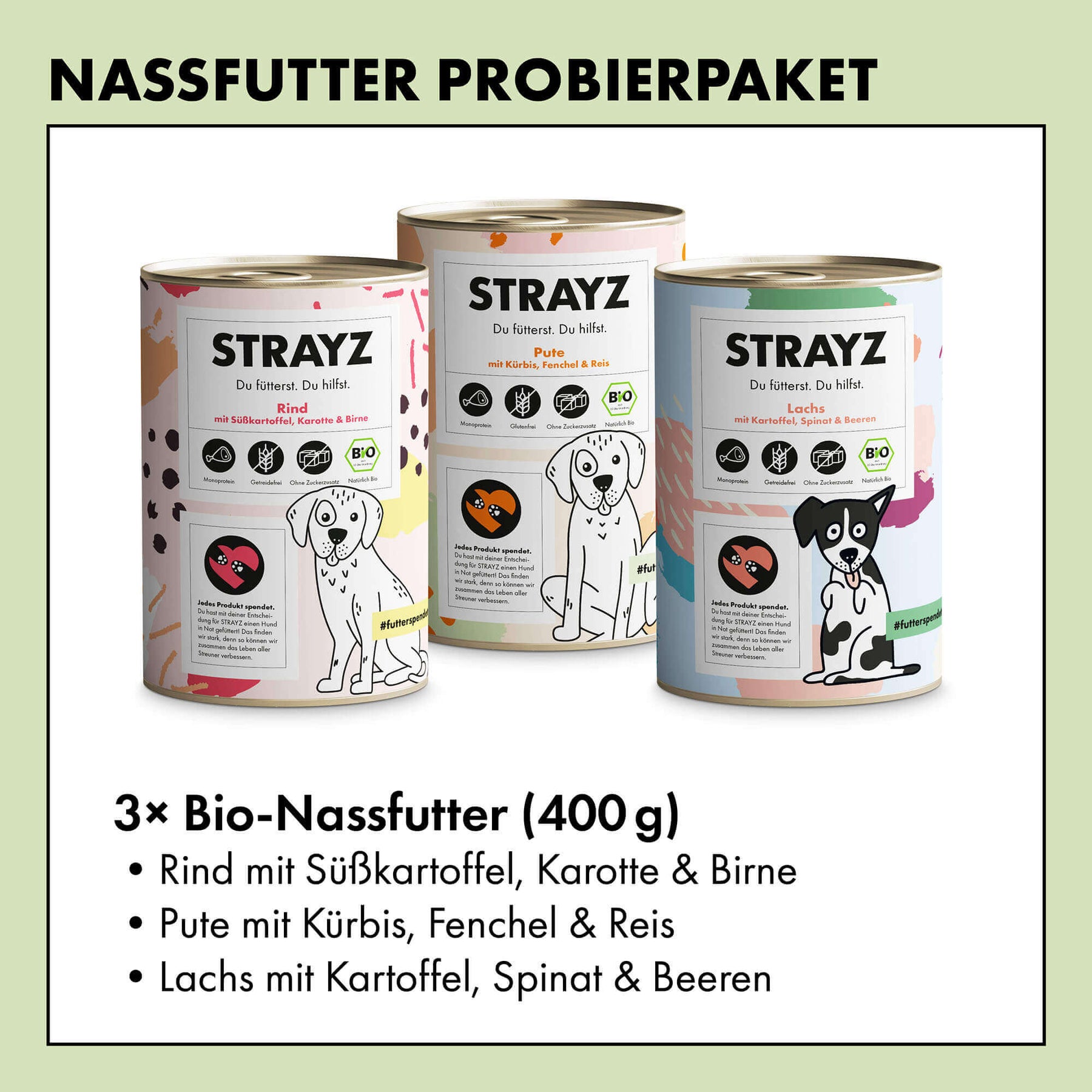 Probierpaket mit dem Bio Nassfutter für Hunde von STRAYZ bestehend aus 3 Sorten in einer 400g Dose. Enthalten sind die Sorten Bio-Rind, Bio-Pute und Bio-Lachs. Das Futter ist ohne Zucker, ohne Bindemittel und frei von Gluten. Es wird kein Tiermehl eingesetzt.