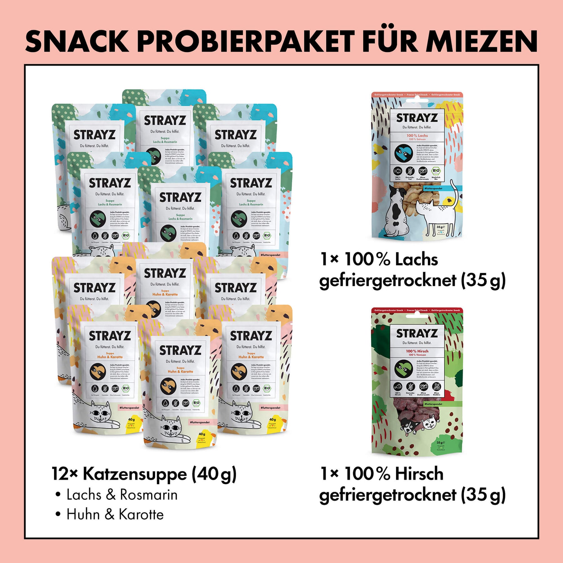 Bio-Katzensnack Probierpaket von STRAYZ. Natürliche Katzensuppen je 6x Huhn & Karotte sowie Lachs & Rosmarin. Zudem ist eine Packung gefriergetrockneter Bio-Lachs sowie Hirsch enthalten. Alle Snacks von STRAYZ sind ohne Zucker, Getreide und Konservierungsmittel. 